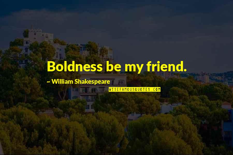 Rapley Preserve Quotes By William Shakespeare: Boldness be my friend. Rapley Preserve Quotes By William Shakespeare: Boldness be my friend.