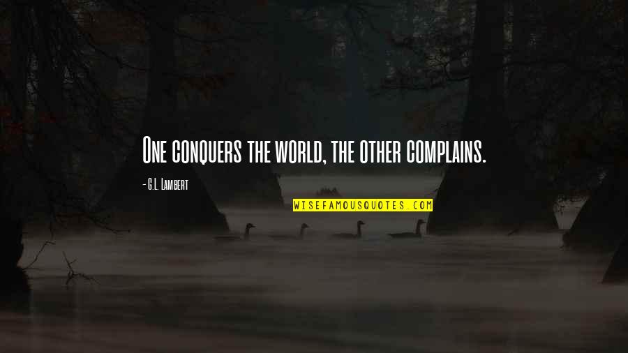 Rapone Brick Quotes By G.L. Lambert: One conquers the world, the other complains. Rapone Brick Quotes By G.L. Lambert: One conquers the world, the other complains.