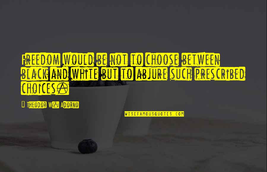 Raposa Minecraft Quotes By Theodor W. Adorno: Freedom would be not to choose between black Raposa Minecraft Quotes By Theodor W. Adorno: Freedom would be not to choose between black