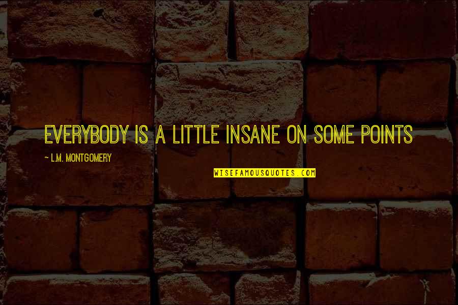 Raposo Quotes By L.M. Montgomery: Everybody is a little insane on some points