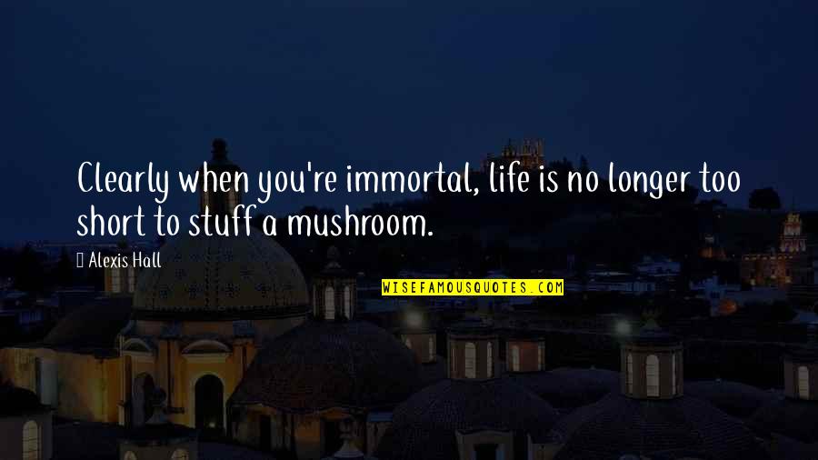 Rappahannock News Quotes By Alexis Hall: Clearly when you're immortal, life is no longer
