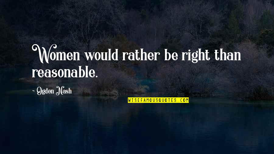 Rappahannock River Quotes By Ogden Nash: Women would rather be right than reasonable. Rappahannock River Quotes By Ogden Nash: Women would rather be right than reasonable.