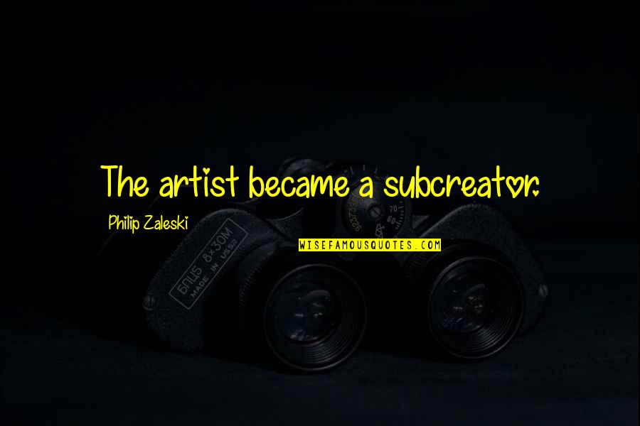 Rapped Antonyms Quotes By Philip Zaleski: The artist became a subcreator.