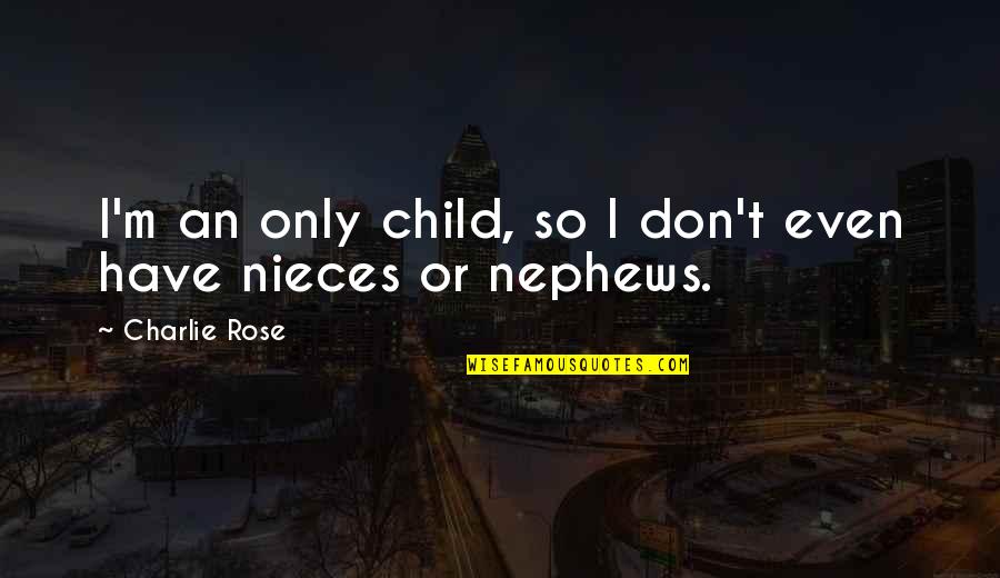 Rappel Quotes By Charlie Rose: I'm an only child, so I don't even