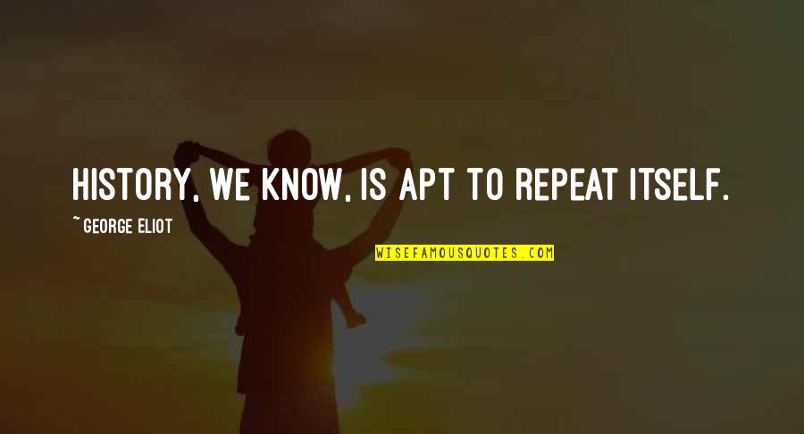 Rappeler Conjugation Quotes By George Eliot: History, we know, is apt to repeat itself.