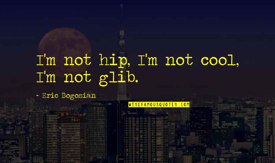 Rappeling Quotes By Eric Bogosian: I'm not hip, I'm not cool, I'm not