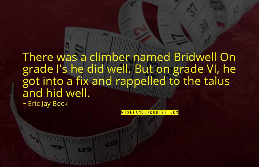 Rappelled Up Quotes By Eric Jay Beck: There was a climber named Bridwell On grade Rappelled Up Quotes By Eric Jay Beck: There was a climber named Bridwell On grade