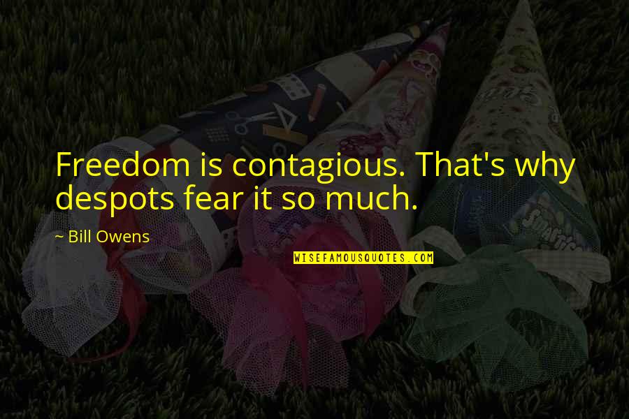 Rappelling Rope Quotes By Bill Owens: Freedom is contagious. That's why despots fear it