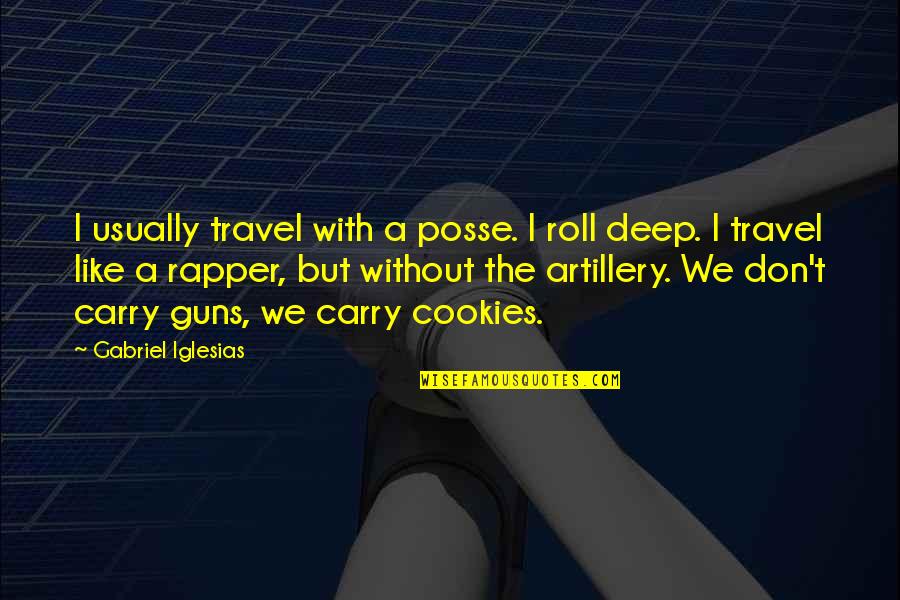 Rapper Deep Quotes By Gabriel Iglesias: I usually travel with a posse. I roll