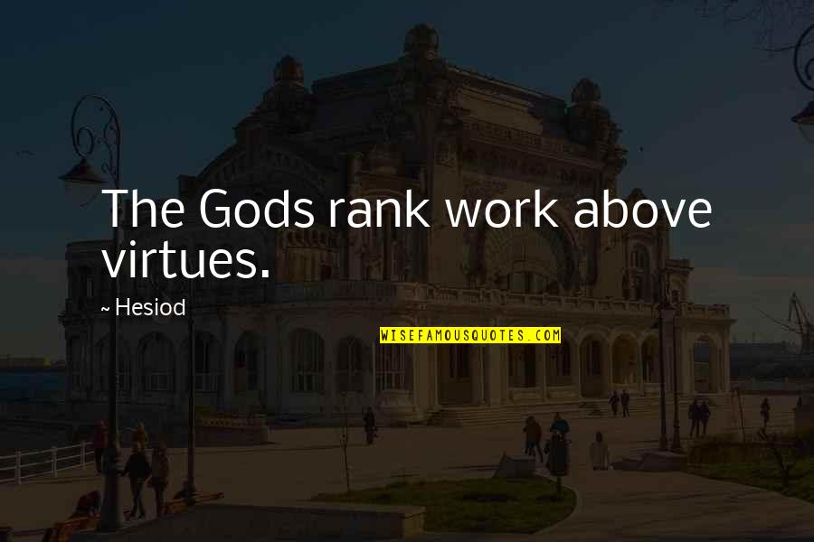 Rapper Future Famous Quotes By Hesiod: The Gods rank work above virtues. Rapper Future Famous Quotes By Hesiod: The Gods rank work above virtues.