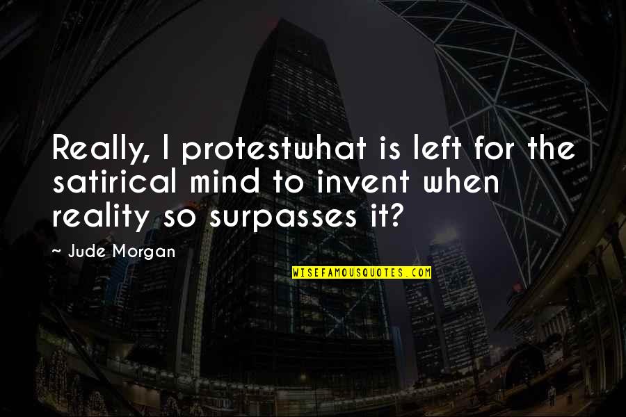 Rapper Future Famous Quotes By Jude Morgan: Really, I protestwhat is left for the satirical Rapper Future Famous Quotes By Jude Morgan: Really, I protestwhat is left for the satirical