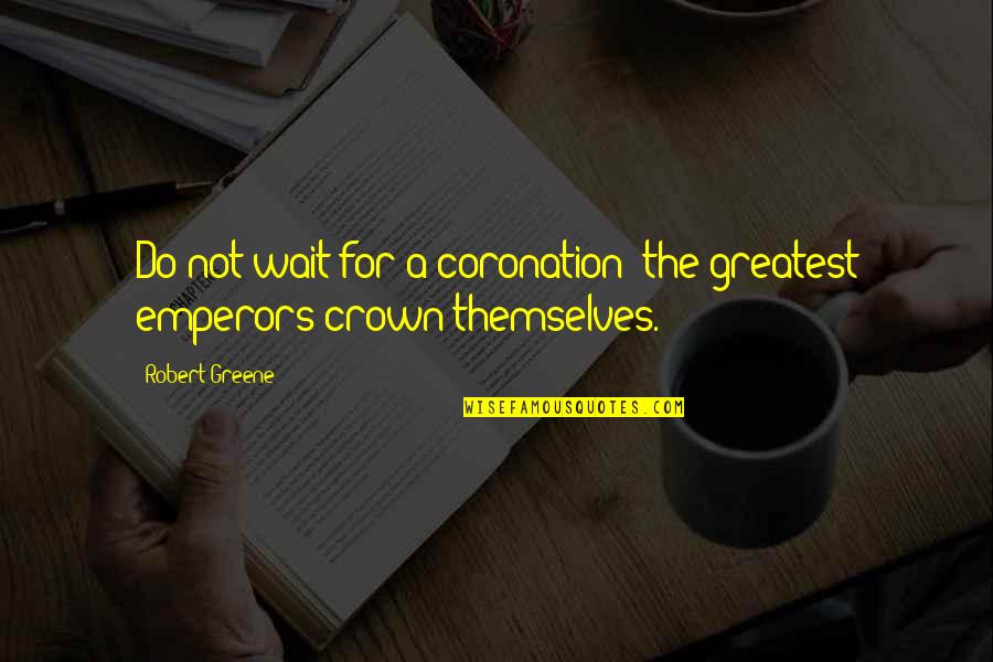 Rapper Nas Quotes By Robert Greene: Do not wait for a coronation; the greatest