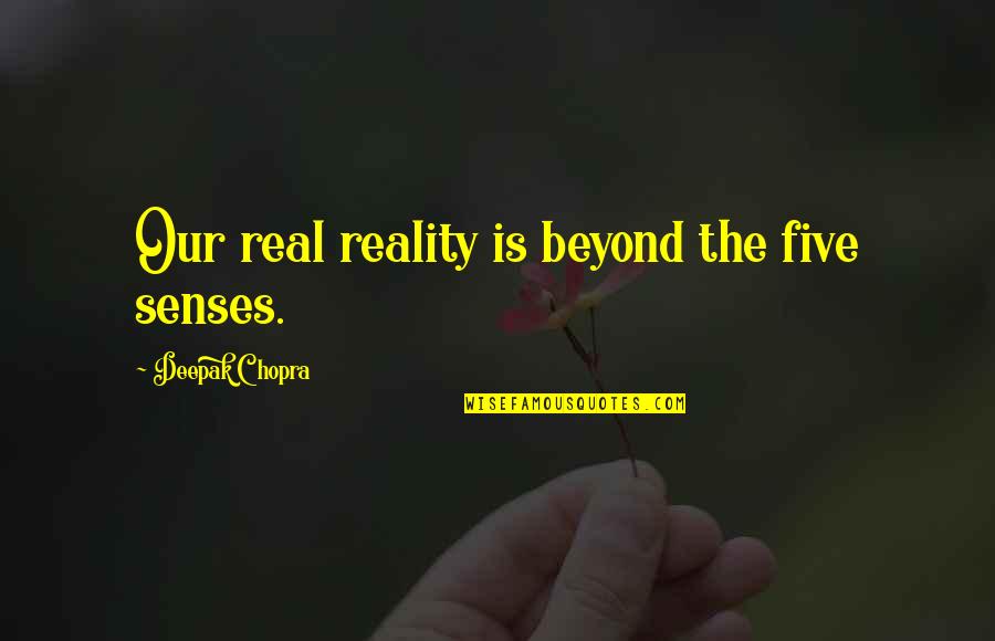 Rapper Pitbull Quotes By Deepak Chopra: Our real reality is beyond the five senses. Rapper Pitbull Quotes By Deepak Chopra: Our real reality is beyond the five senses.