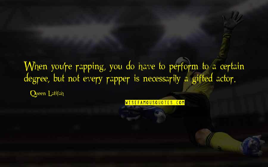 Rapper Quotes By Queen Latifah: When you're rapping, you do have to perform