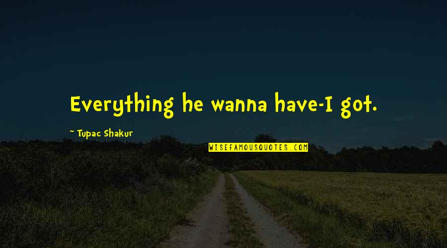 Rapper Quotes By Tupac Shakur: Everything he wanna have-I got.
