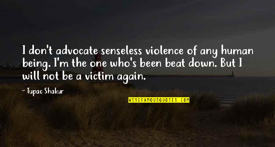 Rapper Quotes By Tupac Shakur: I don't advocate senseless violence of any human