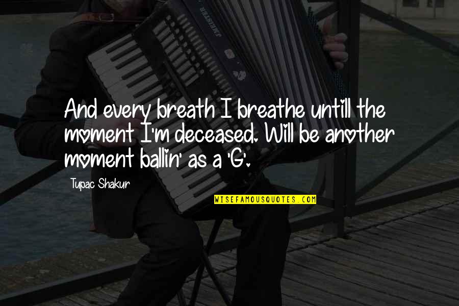 Rapper Quotes By Tupac Shakur: And every breath I breathe untill the moment