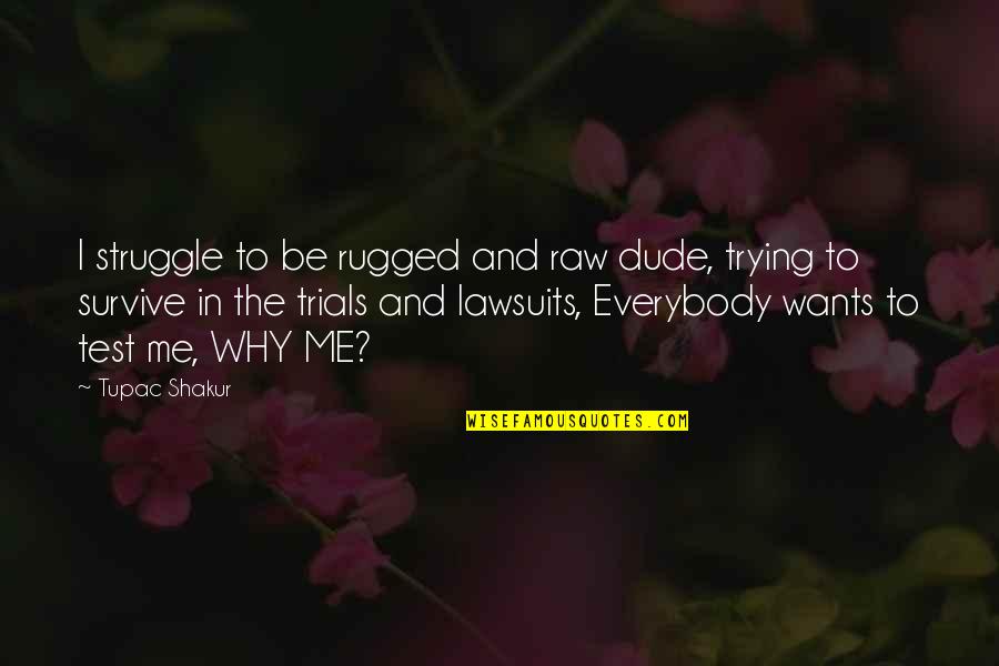 Rapper Quotes By Tupac Shakur: I struggle to be rugged and raw dude,