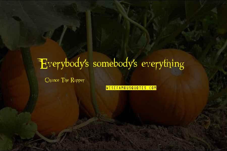 Rapper Rap Quotes By Chance The Rapper: Everybody's somebody's everything
