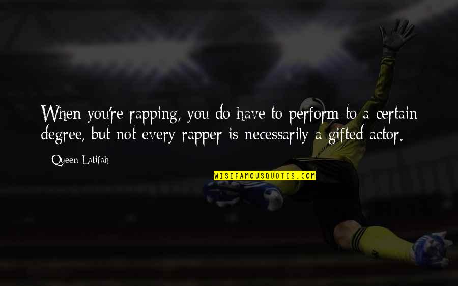 Rapper Rap Quotes By Queen Latifah: When you're rapping, you do have to perform