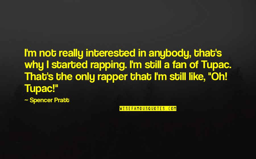 Rapper Rap Quotes By Spencer Pratt: I'm not really interested in anybody, that's why