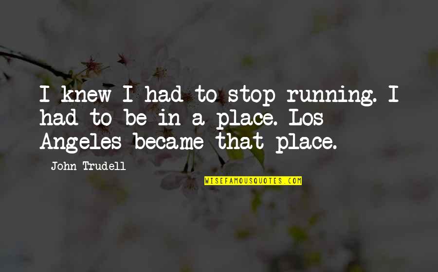 Rapper Squad Quotes By John Trudell: I knew I had to stop running. I