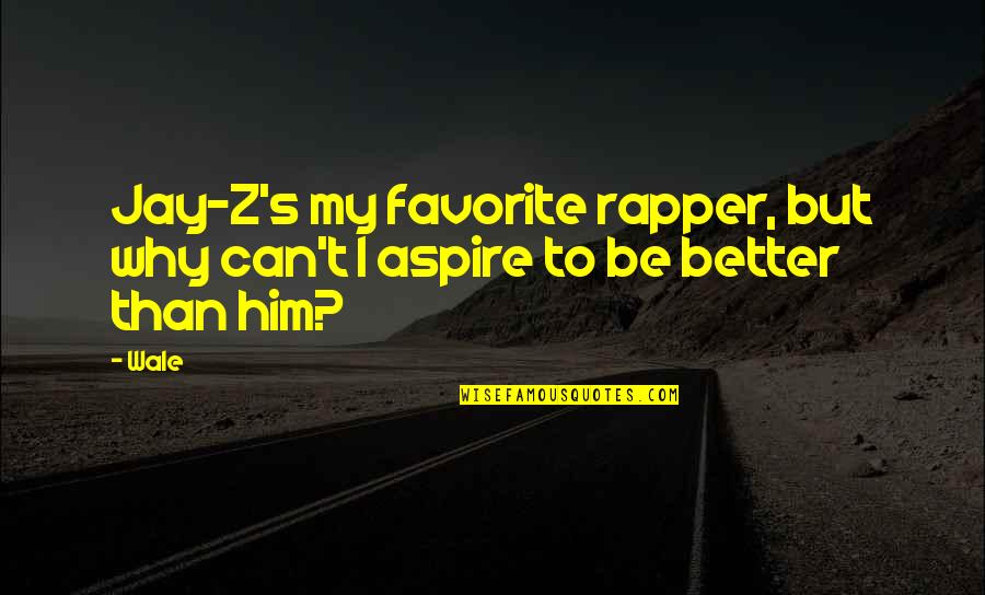 Rapper With The Best Quotes By Wale: Jay-Z's my favorite rapper, but why can't I