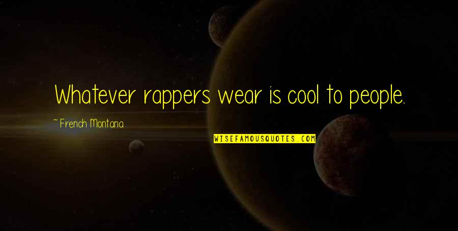 Rappers And Their Quotes By French Montana: Whatever rappers wear is cool to people.