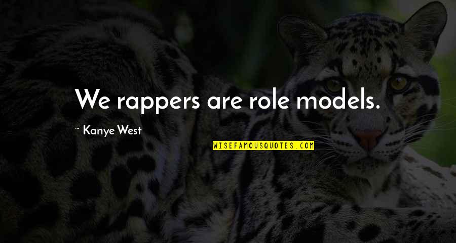 Rappers And Their Quotes By Kanye West: We rappers are role models.