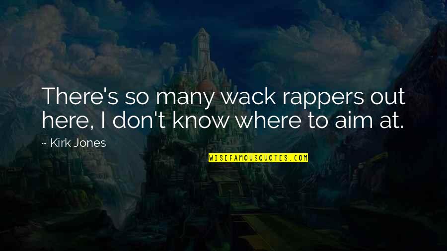 Rappers And Their Quotes By Kirk Jones: There's so many wack rappers out here, I