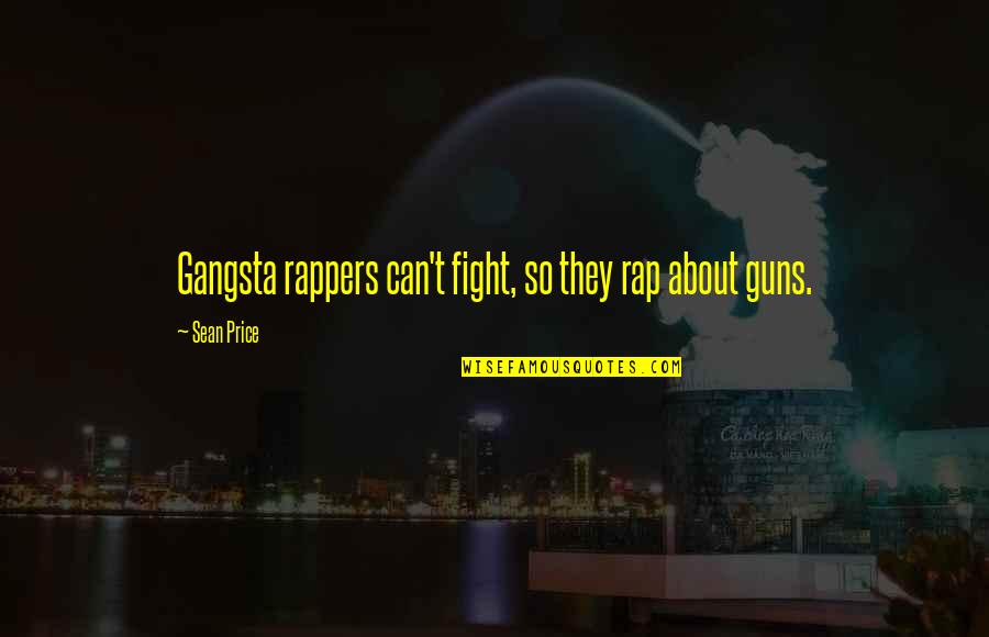 Rappers And Their Quotes By Sean Price: Gangsta rappers can't fight, so they rap about