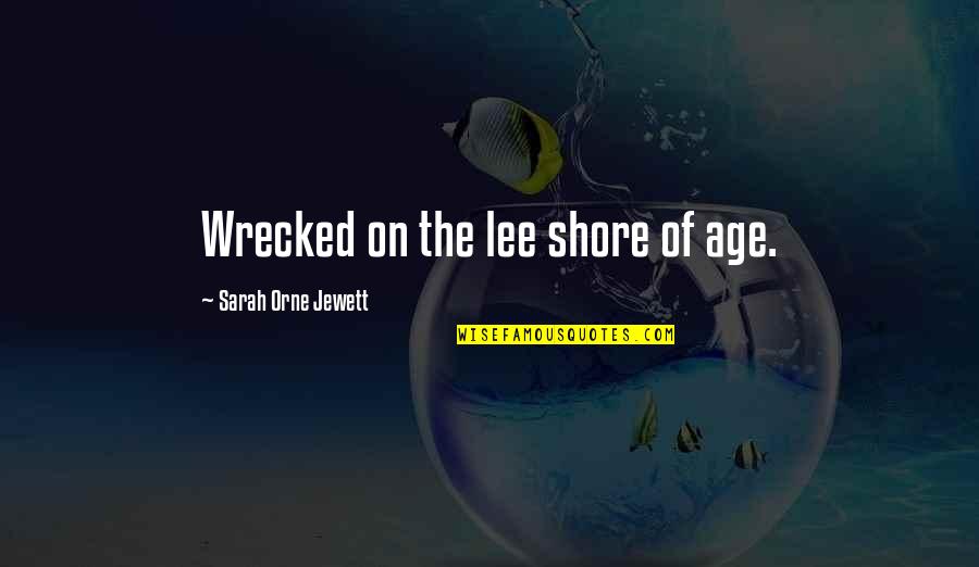 Rapper's Delight Quotes By Sarah Orne Jewett: Wrecked on the lee shore of age.