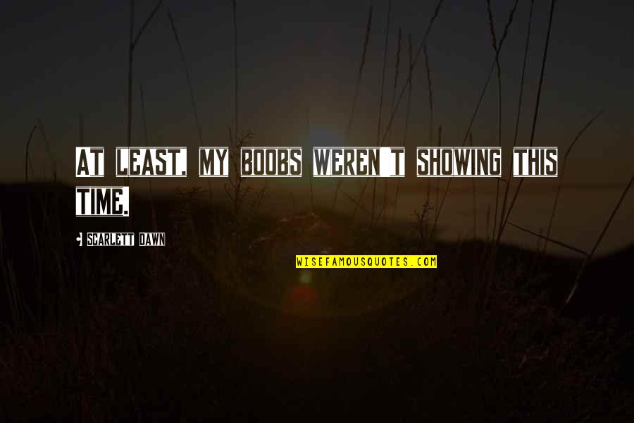 Rappers Quote Quotes By Scarlett Dawn: At least, my boobs weren't showing this time. Rappers Quote Quotes By Scarlett Dawn: At least, my boobs weren't showing this time.