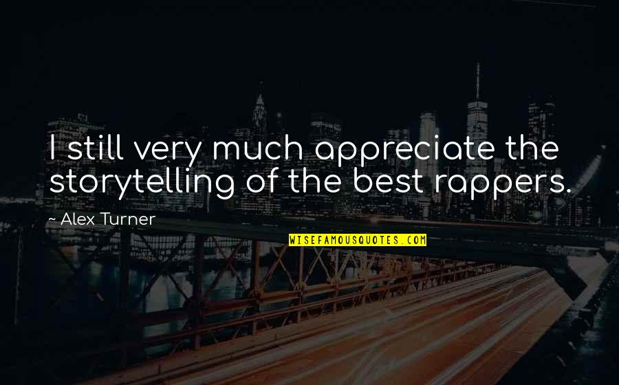 Rappers Quotes By Alex Turner: I still very much appreciate the storytelling of