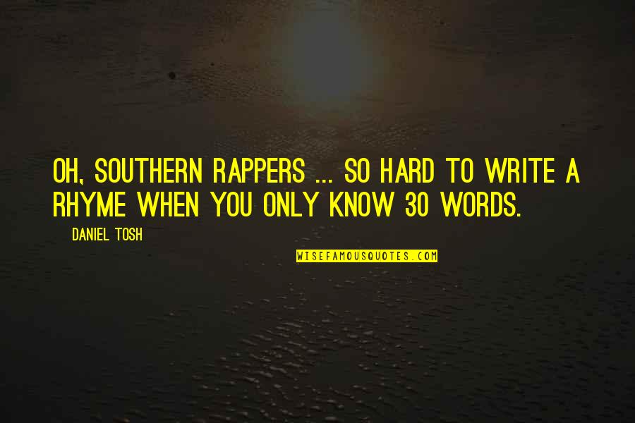Rappers Quotes By Daniel Tosh: Oh, southern rappers ... so hard to write