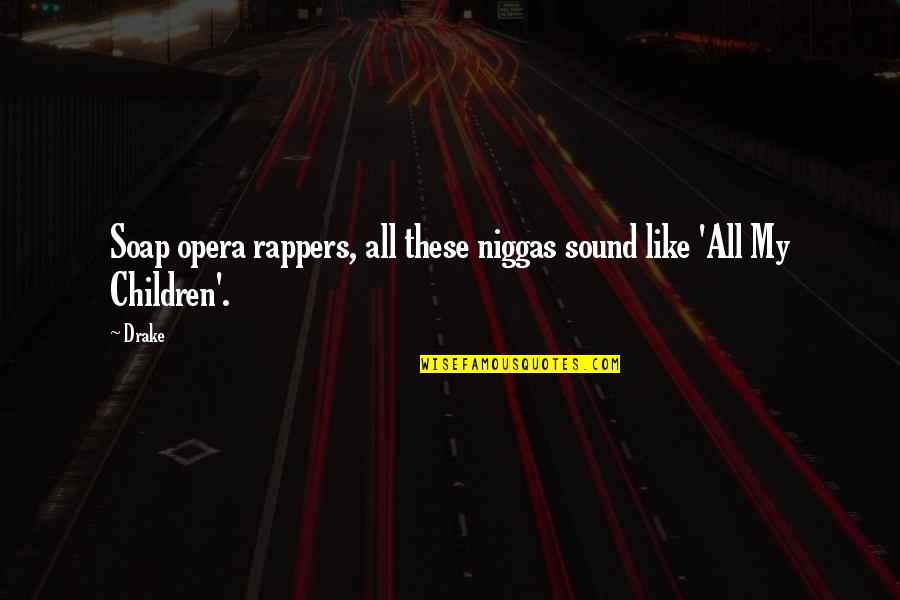 Rappers Quotes By Drake: Soap opera rappers, all these niggas sound like