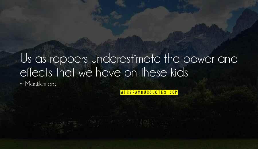 Rappers Quotes By Macklemore: Us as rappers underestimate the power and effects