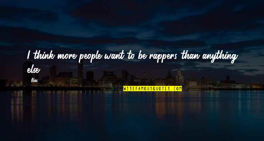 Rappers Quotes By Nas: I think more people want to be rappers