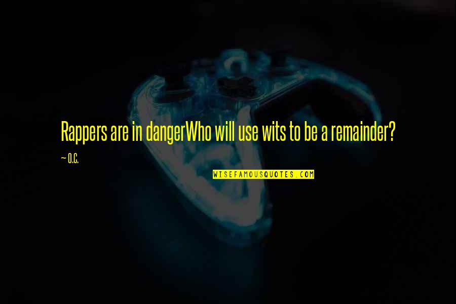 Rappers Quotes By O.C.: Rappers are in dangerWho will use wits to