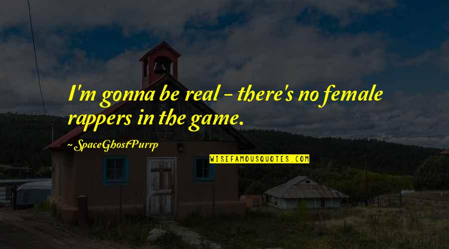Rappers Quotes By SpaceGhostPurrp: I'm gonna be real - there's no female