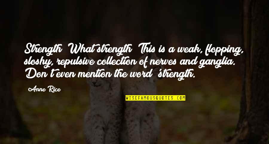 Rappers Who Died Quotes By Anne Rice: Strength? What strength! This is a weak, flopping, Rappers Who Died Quotes By Anne Rice: Strength? What strength! This is a weak, flopping,