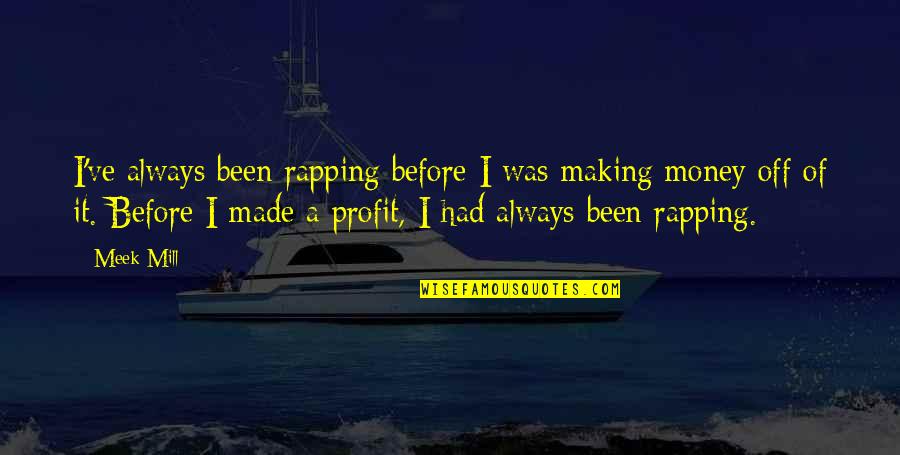 Rapping Money Quotes By Meek Mill: I've always been rapping before I was making