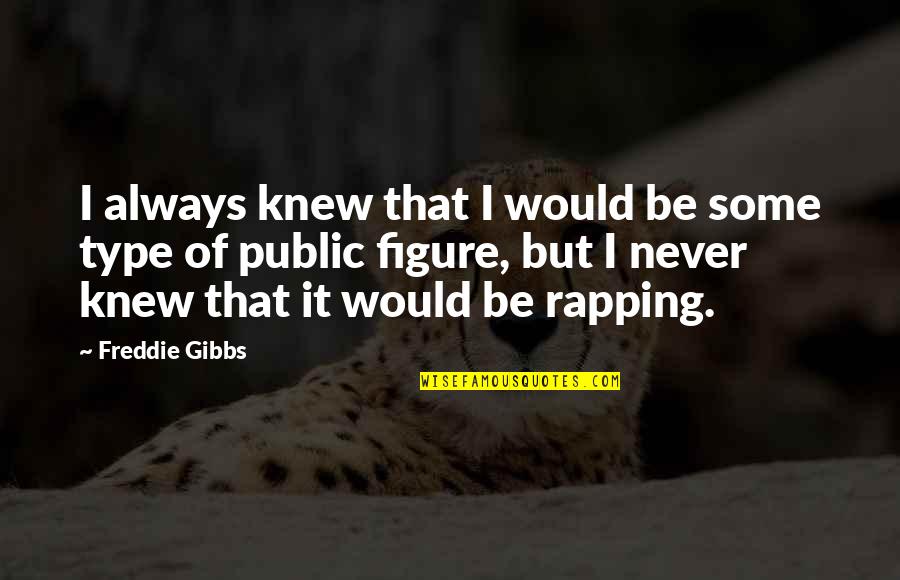 Rapping Quotes By Freddie Gibbs: I always knew that I would be some