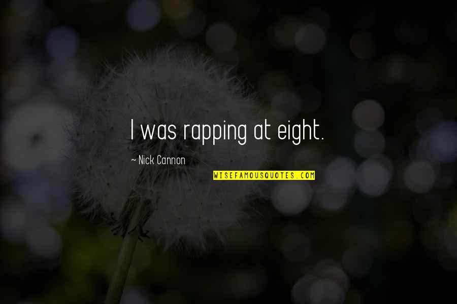 Rapping Quotes By Nick Cannon: I was rapping at eight.
