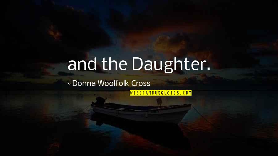 Rapporteer Quotes By Donna Woolfolk Cross: and the Daughter. Rapporteer Quotes By Donna Woolfolk Cross: and the Daughter.