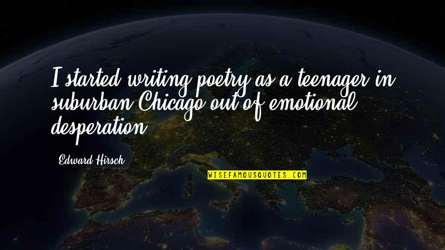 Rapporteur Quotes By Edward Hirsch: I started writing poetry as a teenager in