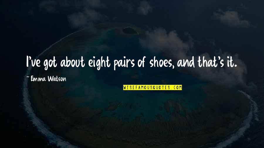 Rapporteur Quotes By Emma Watson: I've got about eight pairs of shoes, and