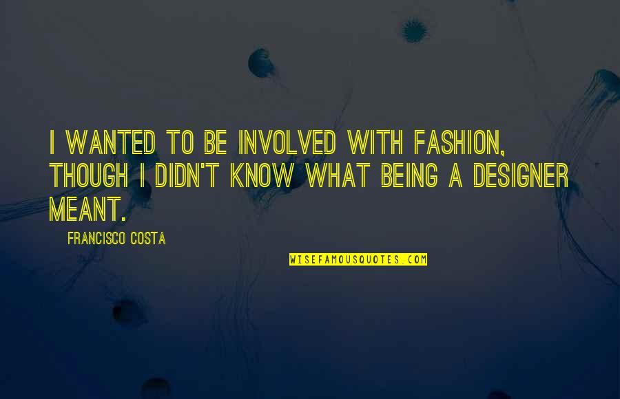 Rapporti Anali Quotes By Francisco Costa: I wanted to be involved with fashion, though Rapporti Anali Quotes By Francisco Costa: I wanted to be involved with fashion, though
