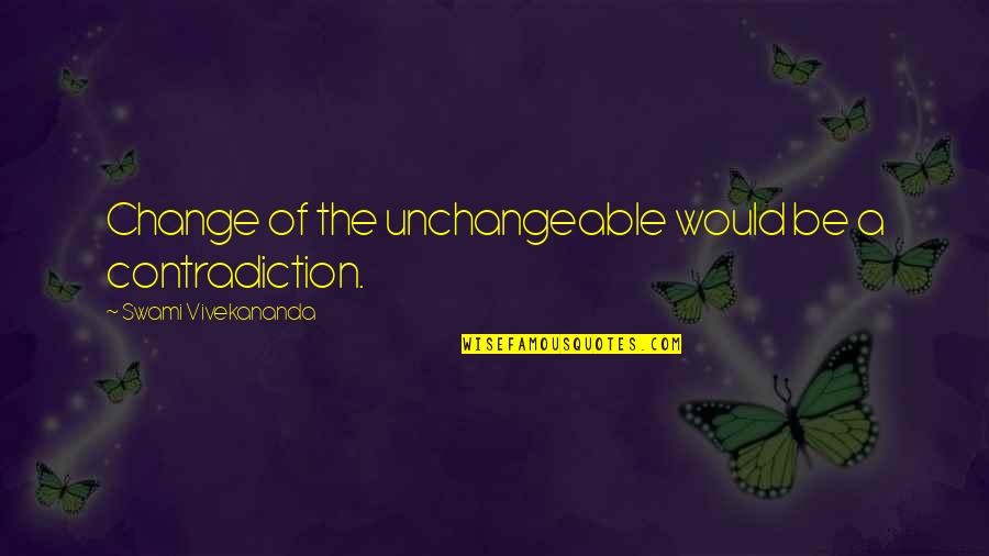 Rapporti Anali Quotes By Swami Vivekananda: Change of the unchangeable would be a contradiction. Rapporti Anali Quotes By Swami Vivekananda: Change of the unchangeable would be a contradiction.