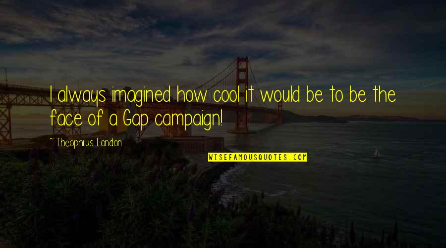 Rapporti Anali Quotes By Theophilus London: I always imagined how cool it would be